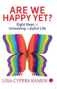 Are We Happy Yet? Eight Keys to Unlocking a Joyful Life by Lisa Cypers Kamen