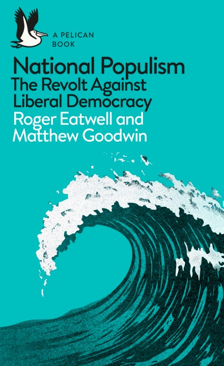 National Populism : The Revolt Against Liberal Democracy by Roger Eatwell & Matthew Goodwin