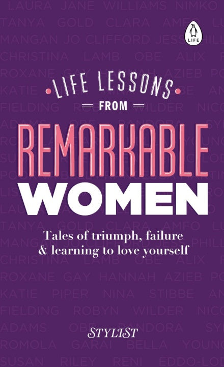 Life Lessons from Remarkable Women: Tales of Triumph, Failure & Learning to Love Yourself