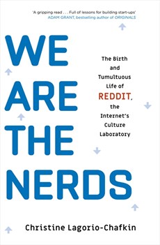 We Are the Nerds: The Inside Story of Reddit by Christine Lagorio-Chafkin