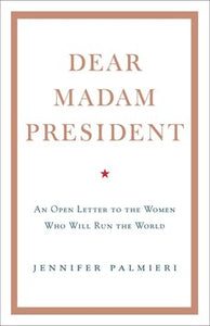 Dear Madam President: An Open Letter To The Women Who Will Run The World