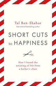 Short Cuts To Happiness by Tal Ben-Shahar
