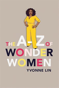 The A–Z Of Wonder Women by Yvonne Lin
